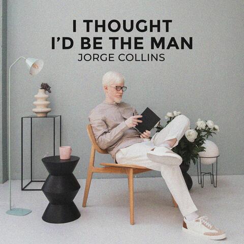 I thought I'd be the man