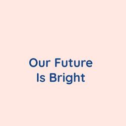 Our Future is Bright