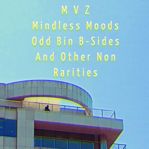 Mindless Moods, Odd Bin B-Sides and Other Non Rarities