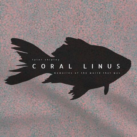 Coral Linus: Memories of the World That Was