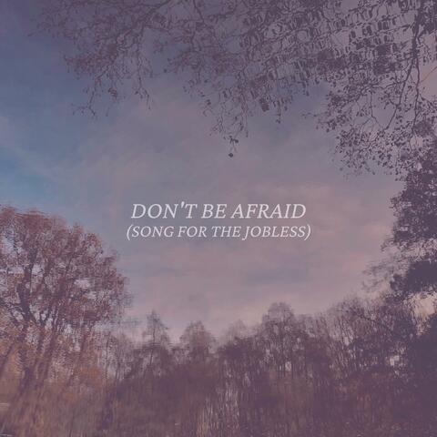 Don't Be Afraid (Song for the Jobless)