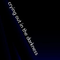 Crying out in the darkness
