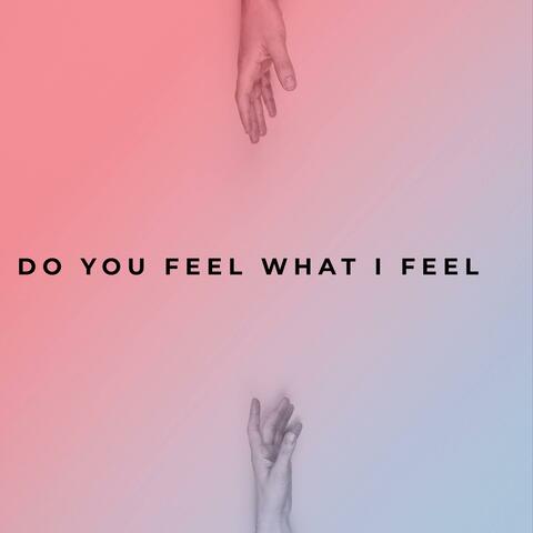 Do you feel what i feel