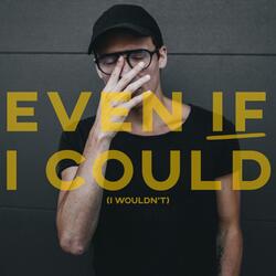 Even If I Could (I Wouldn't)