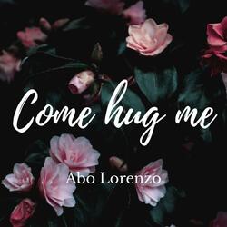 Come hug me
