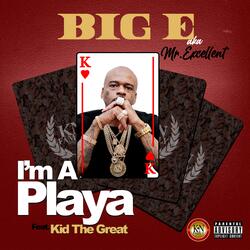 I'm A Playa (feat. BigE Aka Mr. Excellent)