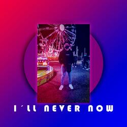 I´ll Never Now