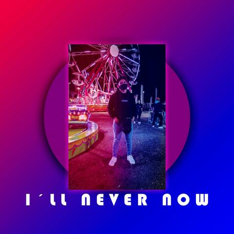 I´ll Never Now