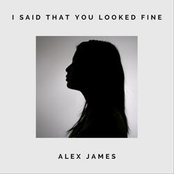 I Said That You Looked Fine