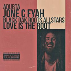 Love Is The Root (feat. Jone C Fyah & the Black Oak Roots Allstars)