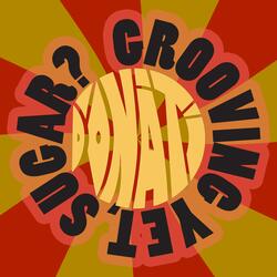 Grooving Yet, Sugar?