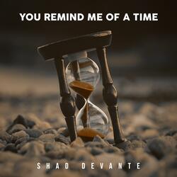 You Remind Me Of A Time
