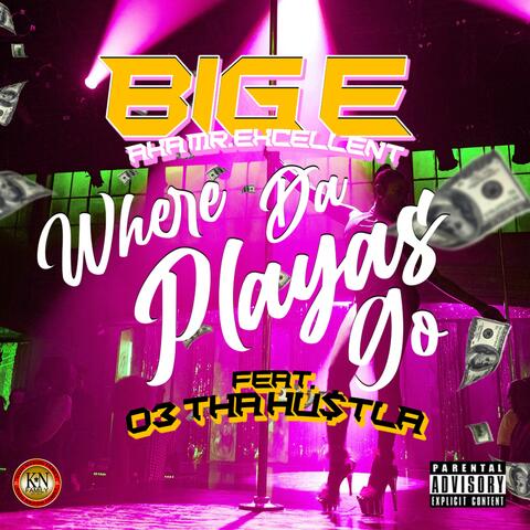 Where Da Playas Go (feat. Big E Aka Mr Excellent, 03tha Hu$tla & Lil Majick)