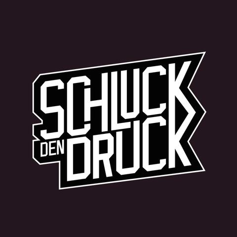 SCHLUCK DEN DRUCK !!!