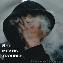 She means trouble