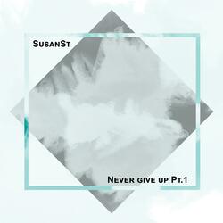 Never give up, Pt. 1