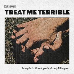 treat me terrible