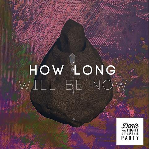 How Long Will Be Now