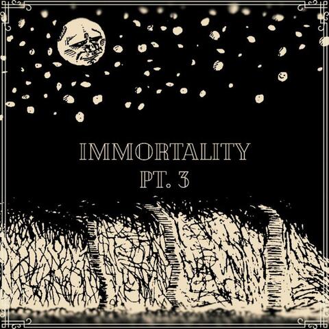 Immortality, Pt. 3