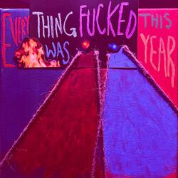 Everything Was Fucked This Year