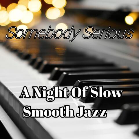 Somebody Serious. A Night Of Slow Smooth Jazz