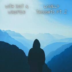 Lonely Thoughts, Pt. 2