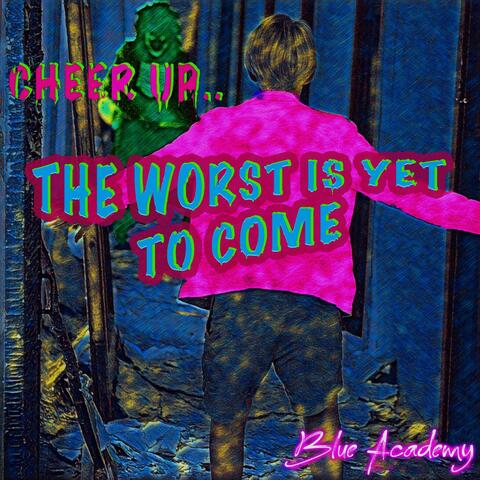Cheer Up... The Worst Is Yet To Come