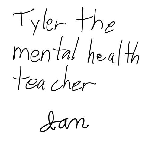 Tyler the mental health teacher