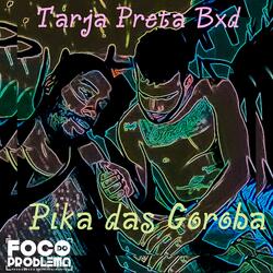 Pika das Goróba (feat. Tarja Preta Bxd, Deek TarjaPreta, Lord Vadio & Doidão Beats)