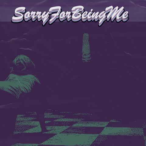Sorry For Being Me