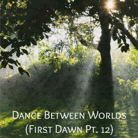 Dance Between Worlds (First Dawn Pt. 12)