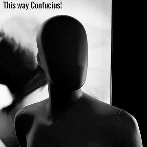 This way, Confucius!