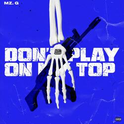Don't play on my top