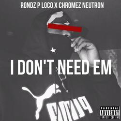 I Don't Need Em (feat. Chromez neutron)