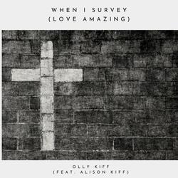 When I Survey (Love Amazing) (feat. Alison Kiff)