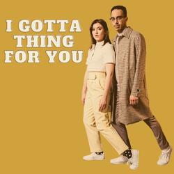 i gotta thing for you