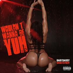 Wouldn't Wanna Be Yuh