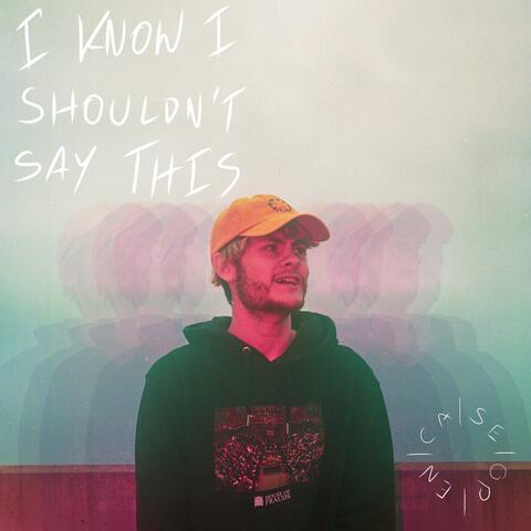 I Know I Shouldn't Say This