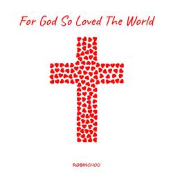 For God So Loved The World