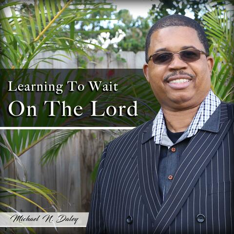 LEARNING TO WAIT ON THE LORD