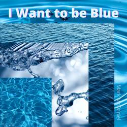 I Want to be Blue
