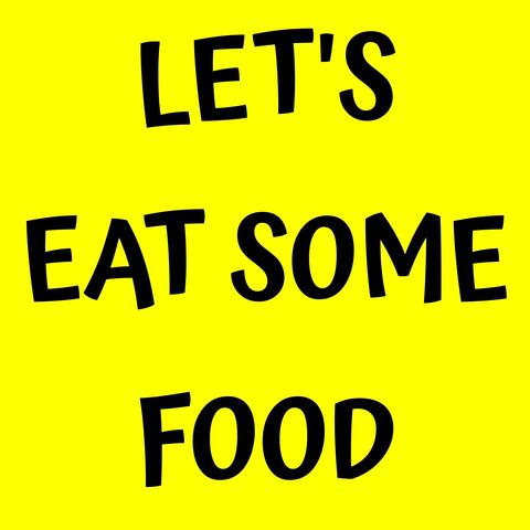 Let's Eat Some Food