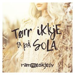 Tørr ikkje ta på sola