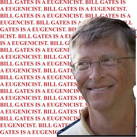 Bill Gates is a Eugenvist