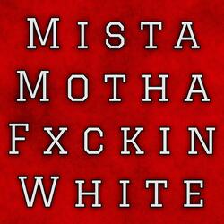 Mista Motha Fxckin White