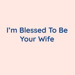 I'm Blessed To Be Your Wife