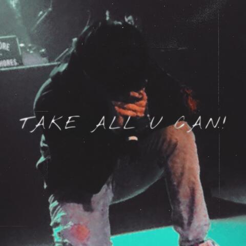 TAKE ALL U CAN!
