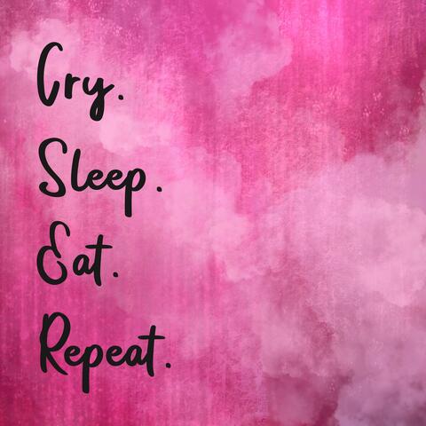 Cry/Sleep/Eat/Repeat
