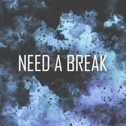 Need A Break