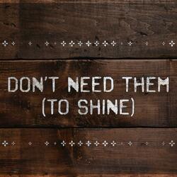 Don't Need Them (to shine)